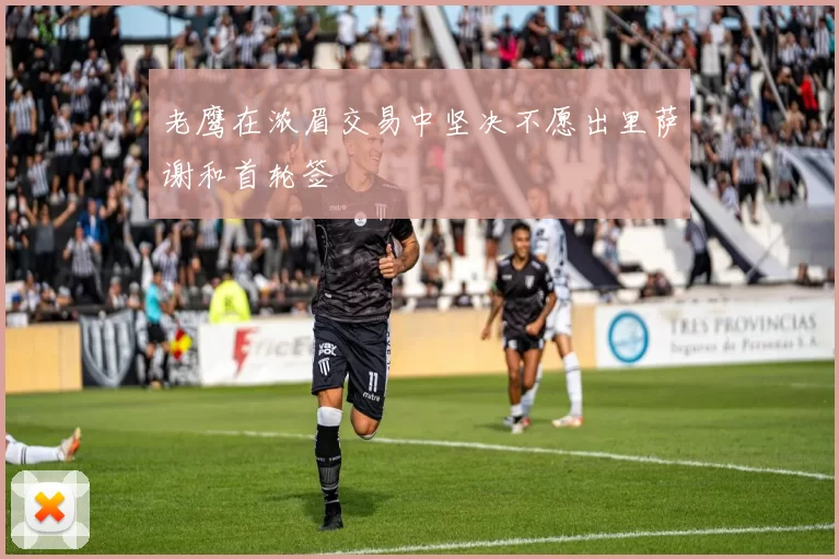 老鹰在浓眉交易中坚决不愿出里萨谢和首轮签
